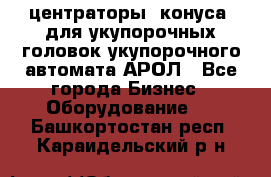  центраторы (конуса) для укупорочных головок укупорочного автомата АРОЛ - Все города Бизнес » Оборудование   . Башкортостан респ.,Караидельский р-н